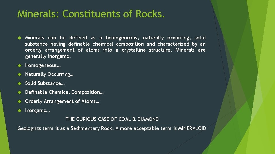 Minerals: Constituents of Rocks. Minerals can be defined as a homogeneous, naturally occurring, solid