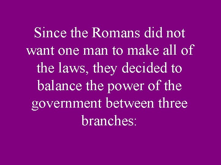 Since the Romans did not want one man to make all of the laws,