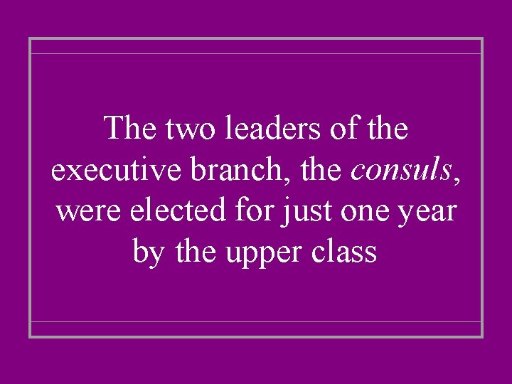 The two leaders of the executive branch, the consuls, were elected for just one