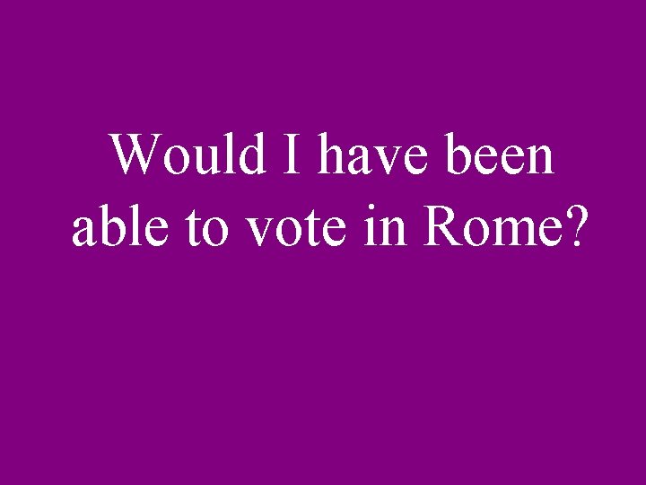 Would I have been able to vote in Rome? 