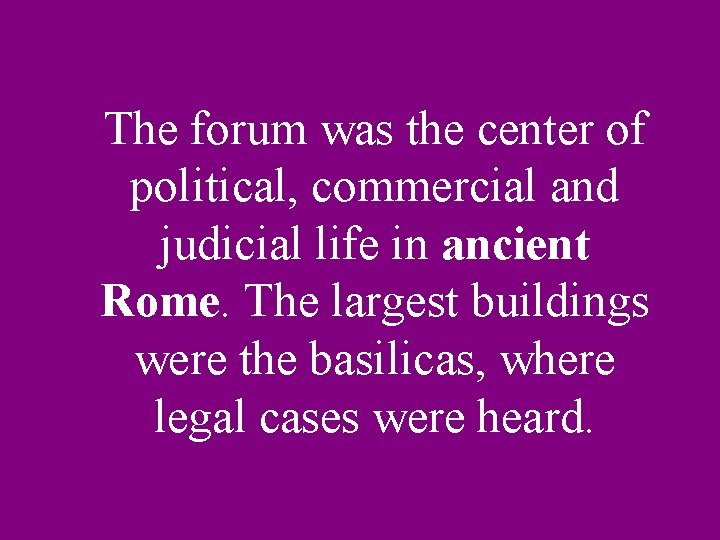 The forum was the center of political, commercial and judicial life in ancient Rome.