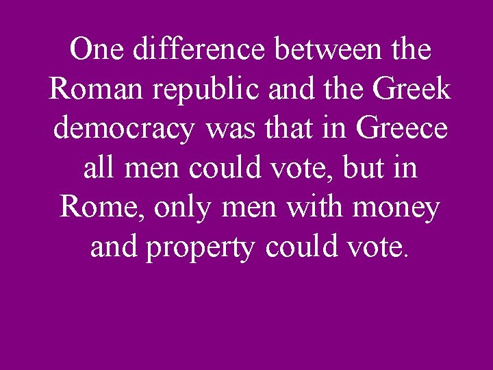 One difference between the Roman republic and the Greek democracy was that in Greece
