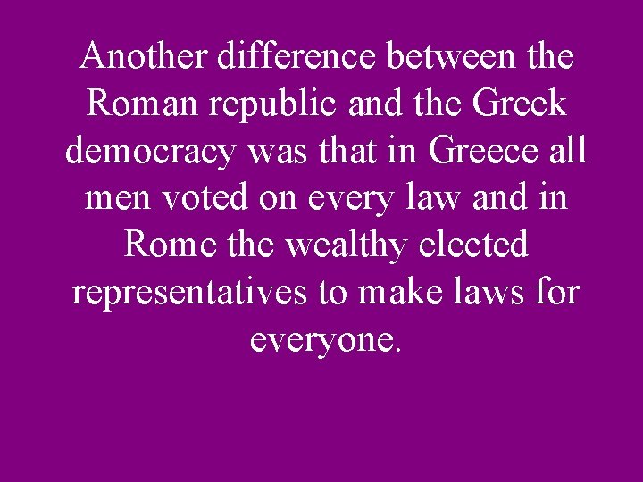 Another difference between the Roman republic and the Greek democracy was that in Greece