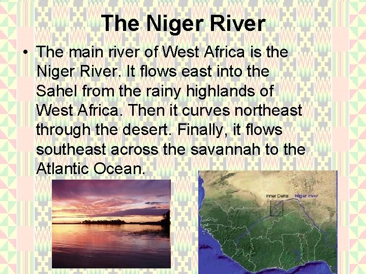 The Niger River • The main river of West Africa is the Niger River.
