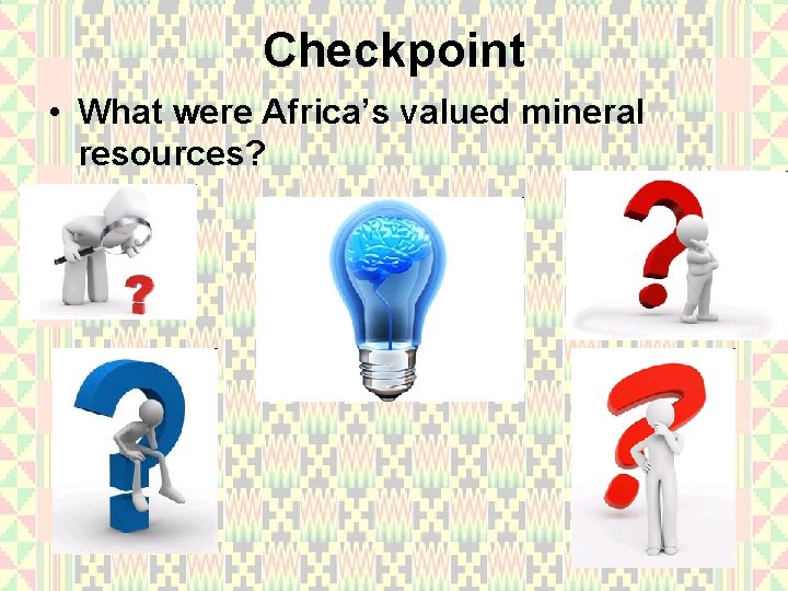 Checkpoint • What were Africa’s valued mineral resources? 