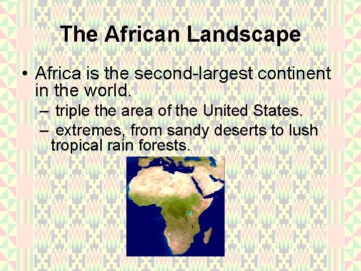 The African Landscape • Africa is the second-largest continent in the world. – triple