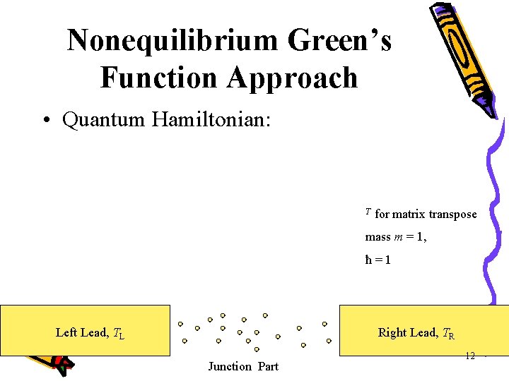 Nonequilibrium Green’s Function Approach • Quantum Hamiltonian: T for matrix transpose mass m =