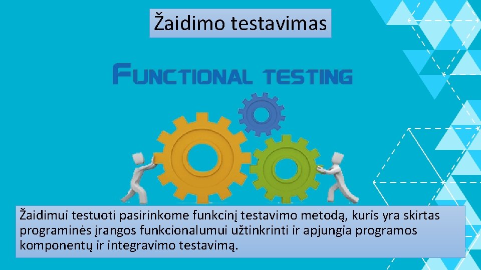 Žaidimo testavimas Žaidimui testuoti pasirinkome funkcinį testavimo metodą, kuris yra skirtas programinės įrangos funkcionalumui