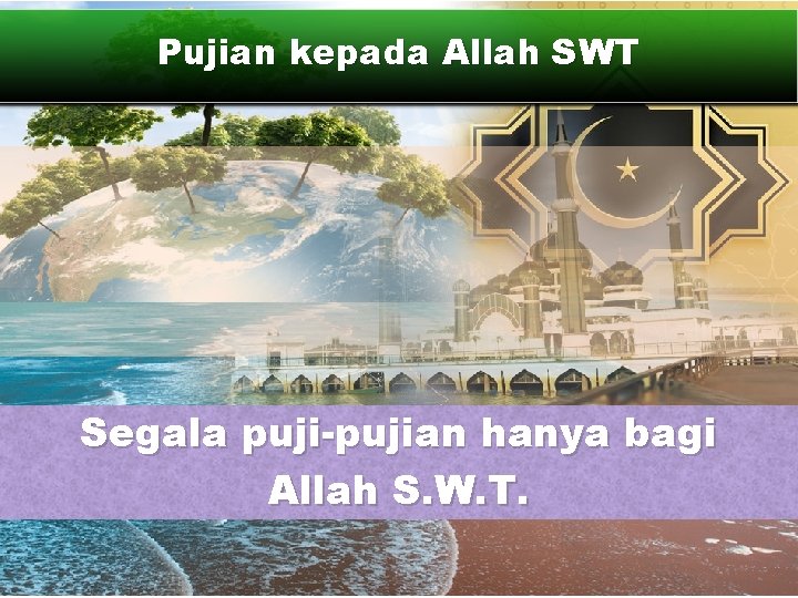 Pujian kepada Allah SWT Segala puji-pujian hanya bagi Allah S. W. T. 