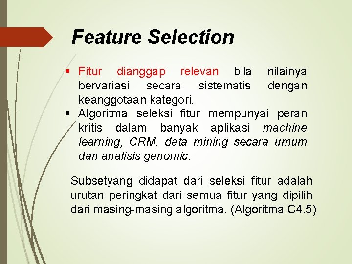 Feature Selection § Fitur dianggap relevan bila nilainya bervariasi secara sistematis dengan keanggotaan kategori. Feature Selection § Fitur dianggap relevan bila nilainya bervariasi secara sistematis dengan keanggotaan kategori.