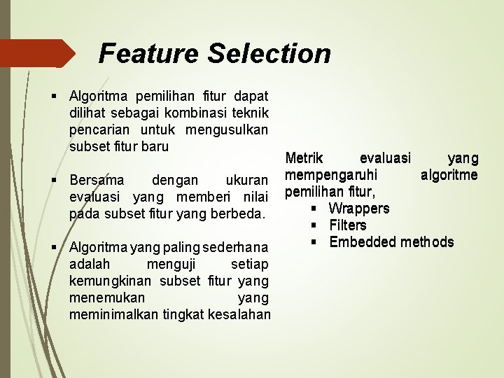 Feature Selection § Algoritma pemilihan fitur dapat dilihat sebagai kombinasi teknik pencarian untuk mengusulkan