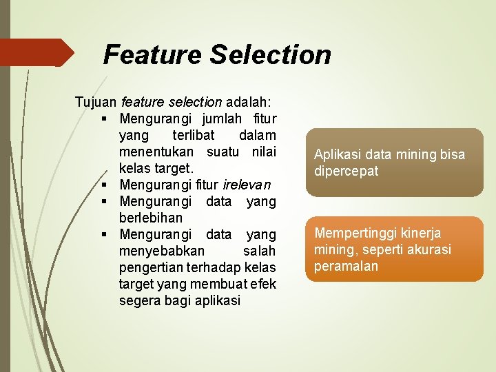 Feature Selection Tujuan feature selection adalah: § Mengurangi jumlah fitur yang terlibat dalam menentukan