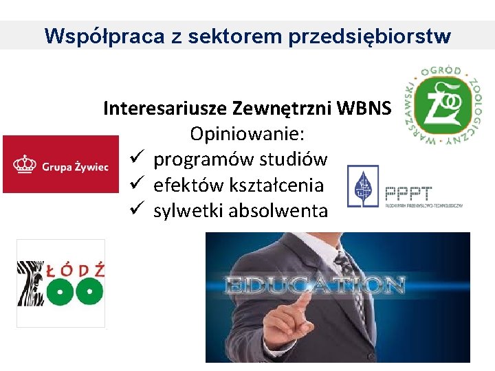 Współpraca z sektorem przedsiębiorstw Interesariusze Zewnętrzni WBNS Opiniowanie: ü programów studiów ü efektów kształcenia