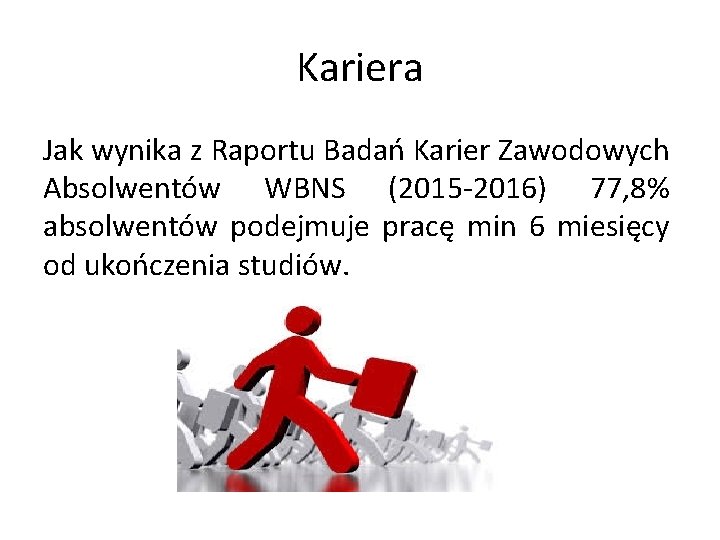 Kariera Jak wynika z Raportu Badań Karier Zawodowych Absolwentów WBNS (2015 -2016) 77, 8%