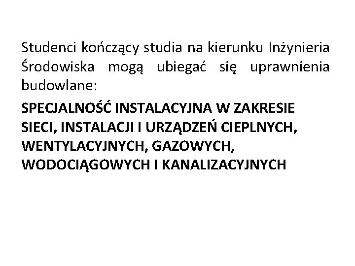 Studenci kończący studia na kierunku Inżynieria Środowiska mogą ubiegać się uprawnienia budowlane: SPECJALNOŚĆ INSTALACYJNA