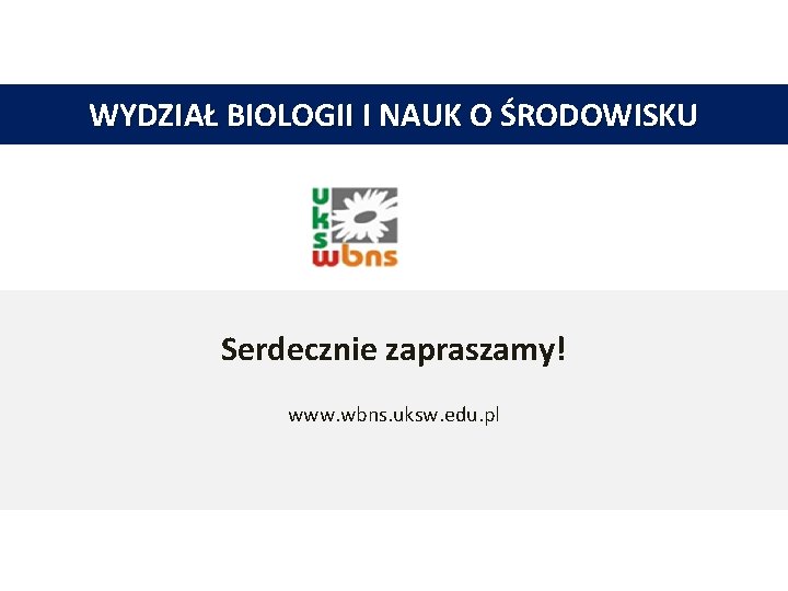 WYDZIAŁ BIOLOGII I NAUK O ŚRODOWISKU Serdecznie zapraszamy! www. wbns. uksw. edu. pl 