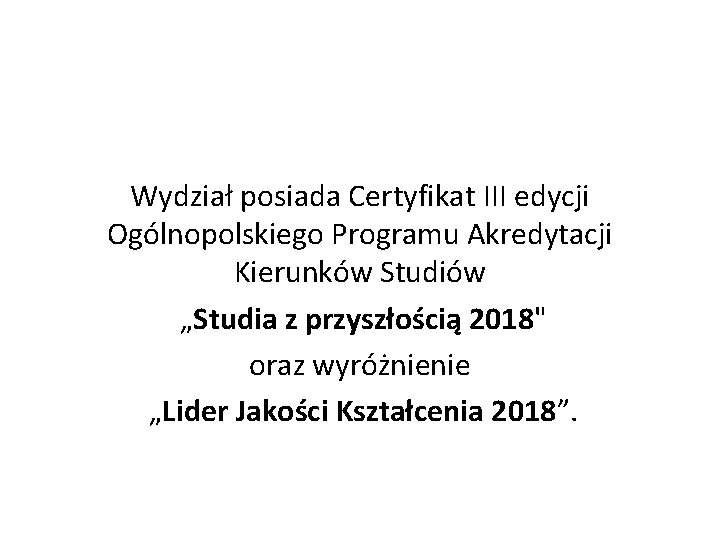 Wydział posiada Certyfikat III edycji Ogólnopolskiego Programu Akredytacji Kierunków Studiów „Studia z przyszłością 2018"