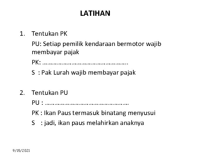 LATIHAN 1. Tentukan PK PU: Setiap pemilik kendaraan bermotor wajib membayar pajak PK: ……………………….