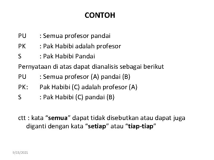 CONTOH PU : Semua profesor pandai PK : Pak Habibi adalah profesor S :