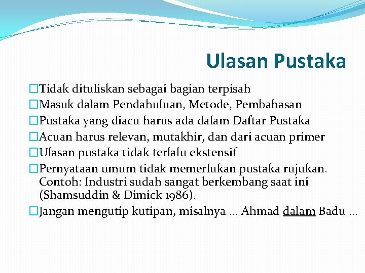 Ulasan Pustaka �Tidak dituliskan sebagai bagian terpisah �Masuk dalam Pendahuluan, Metode, Pembahasan �Pustaka yang