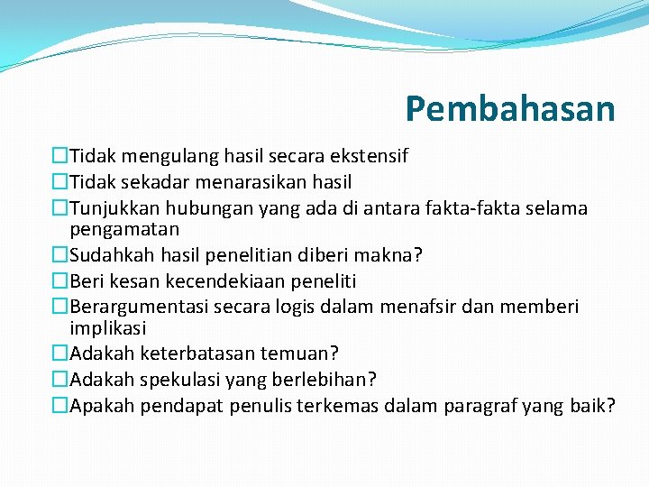 Pembahasan �Tidak mengulang hasil secara ekstensif �Tidak sekadar menarasikan hasil �Tunjukkan hubungan yang ada