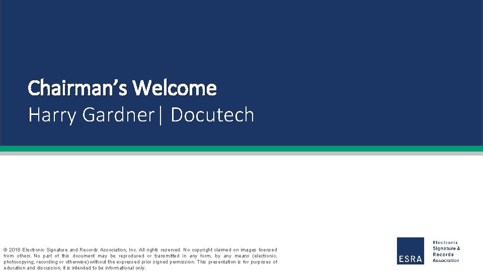 Chairman’s Welcome Harry Gardner| Docutech © 2018 Electronic Signature and Records Association, Inc. All