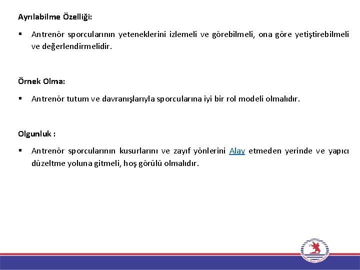 Ayrılabilme Özelliği: Antrenör sporcularının yeteneklerini izlemeli ve görebilmeli, ona göre yetiştirebilmeli ve değerlendirmelidir. Örnek