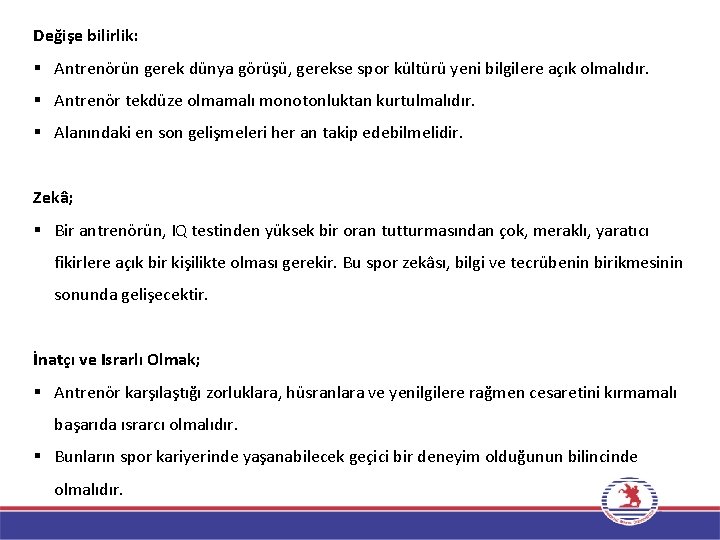 Değişe bilirlik: Antrenörün gerek dünya görüşü, gerekse spor kültürü yeni bilgilere açık olmalıdır. Antrenör