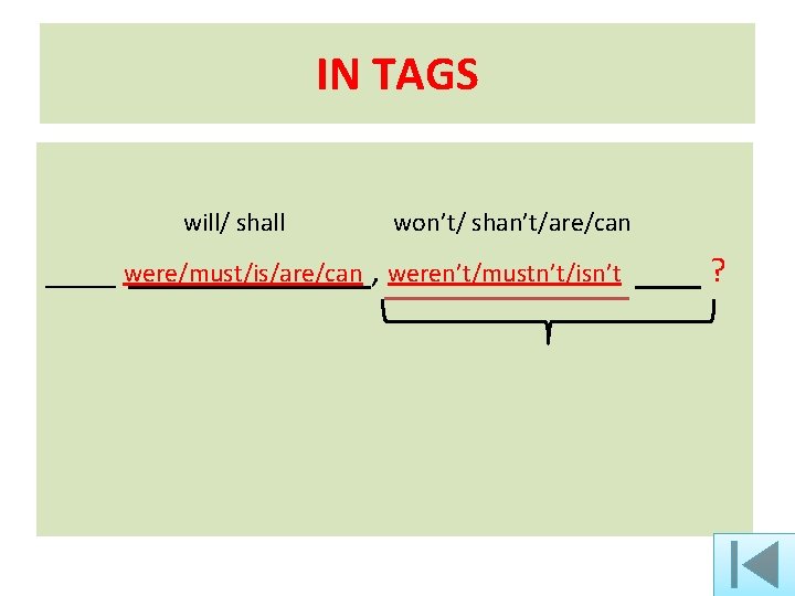 IN TAGS will/ shall won’t/ shan’t/are/can ____ were/must/is/are/can , weren’t/mustn’t/isn’t ? 