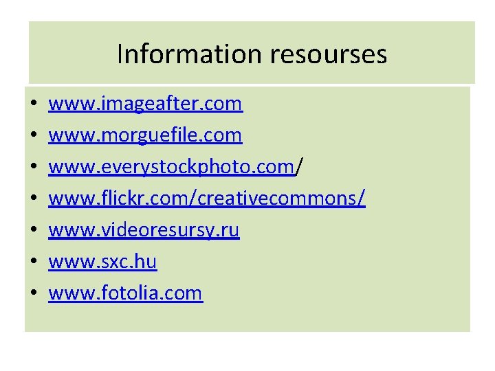 Information resourses • • www. imageafter. com www. morguefile. com www. everystockphoto. com/ www.