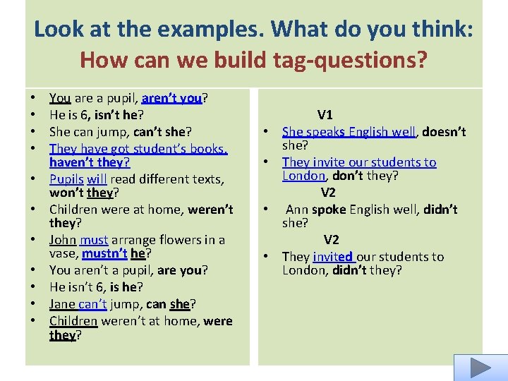 Look at the examples. What do you think: How can we build tag-questions? •