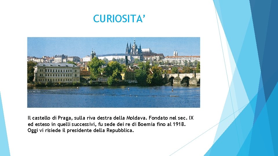 CURIOSITA’ Il castello di Praga, sulla riva destra della Moldava. Fondato nel sec. IX