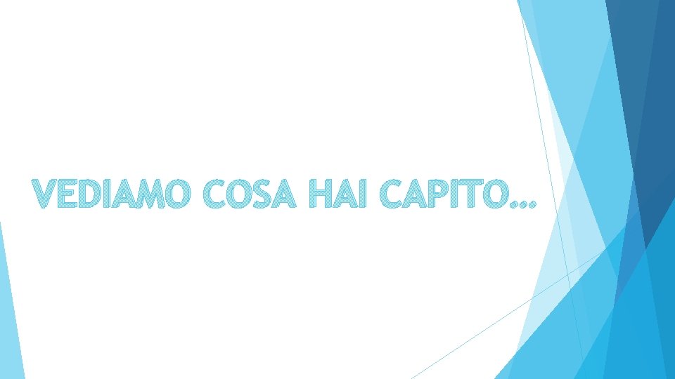 VEDIAMO COSA HAI CAPITO… 