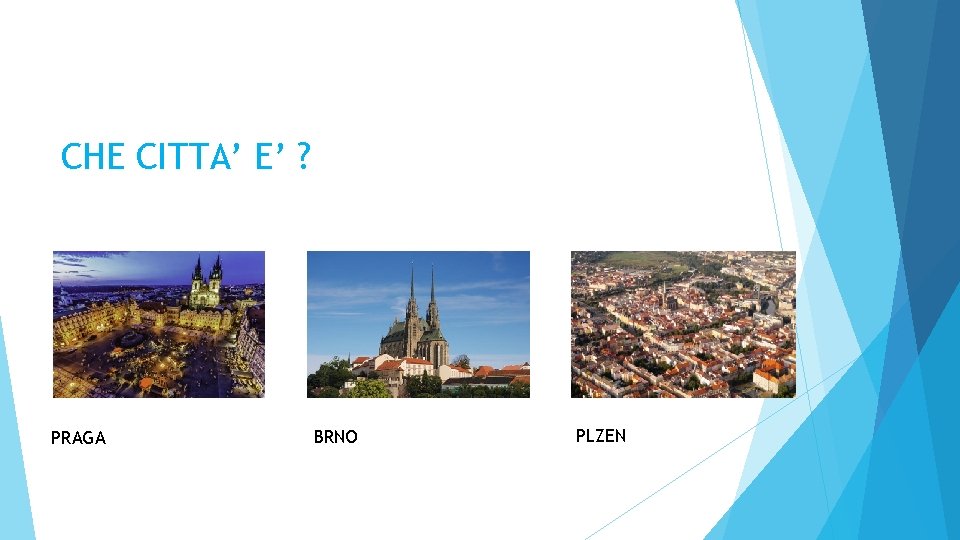 CHE CITTA’ E’ ? PRAGA BRNO PLZEN 