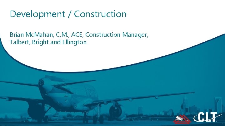 Development / Construction Brian Mc. Mahan, C. M. , ACE, Construction Manager, Talbert, Bright