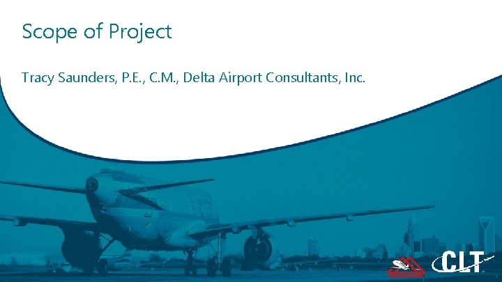 Scope of Project Tracy Saunders, P. E. , C. M. , Delta Airport Consultants,