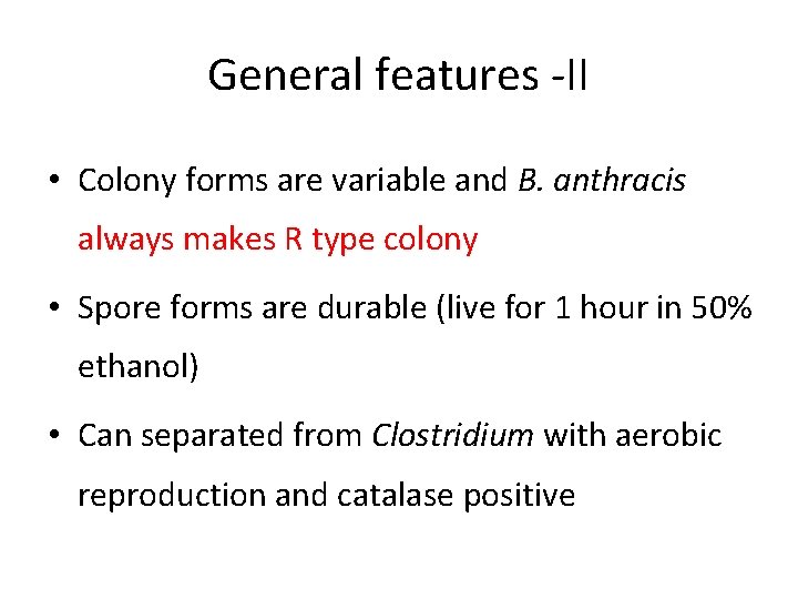 General features -II • Colony forms are variable and B. anthracis always makes R