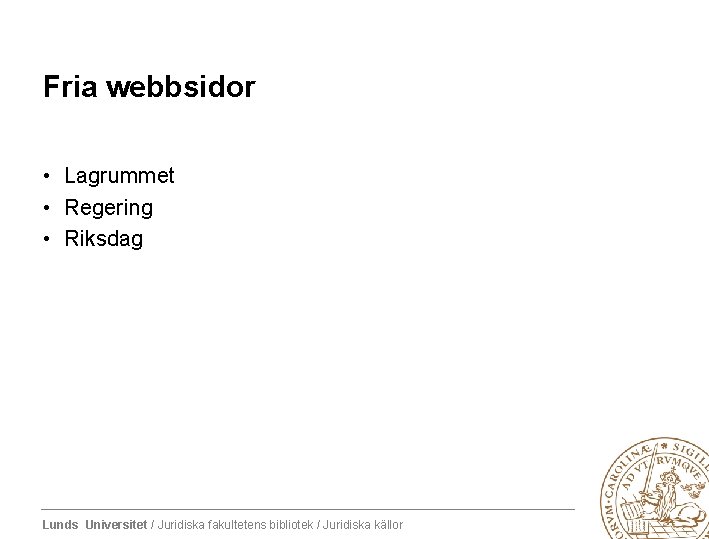 Fria webbsidor • Lagrummet • Regering • Riksdag Lunds Universitet / Juridiska fakultetens bibliotek