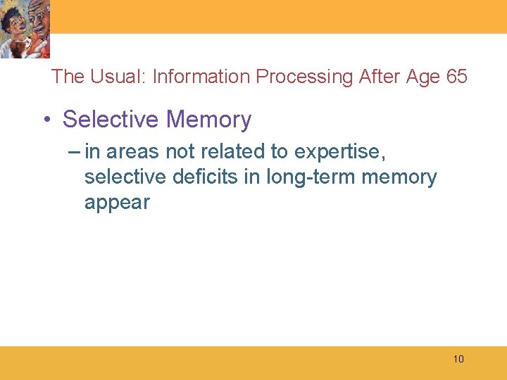 The Usual: Information Processing After Age 65 • Selective Memory – in areas not