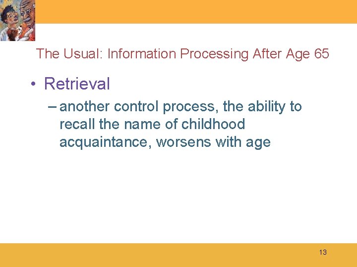 The Usual: Information Processing After Age 65 • Retrieval – another control process, the