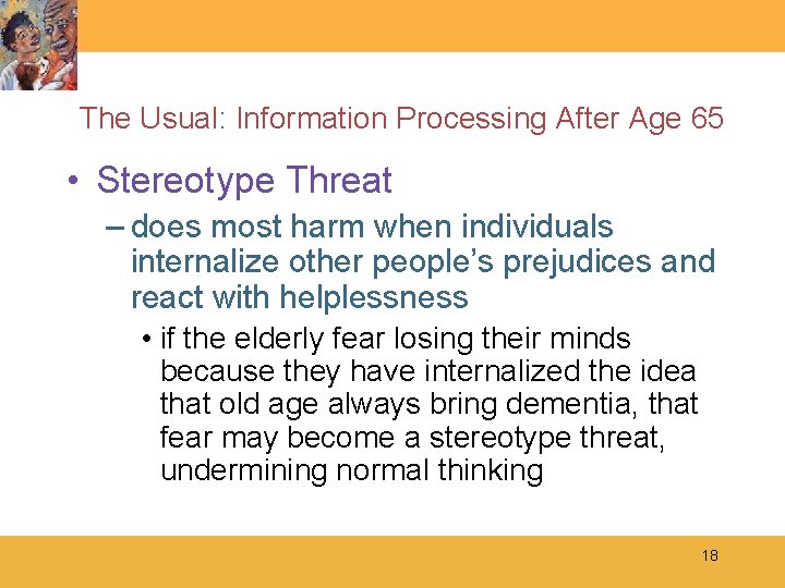 The Usual: Information Processing After Age 65 • Stereotype Threat – does most harm