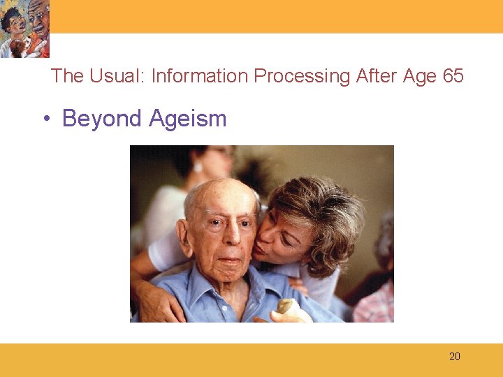The Usual: Information Processing After Age 65 • Beyond Ageism 20 