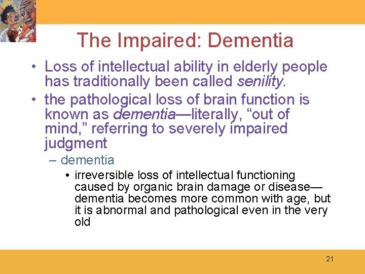 The Impaired: Dementia • Loss of intellectual ability in elderly people has traditionally been