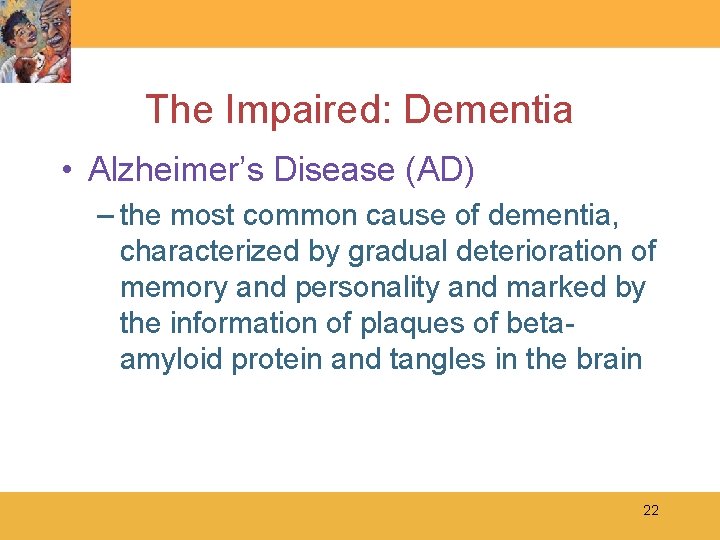 The Impaired: Dementia • Alzheimer’s Disease (AD) – the most common cause of dementia,