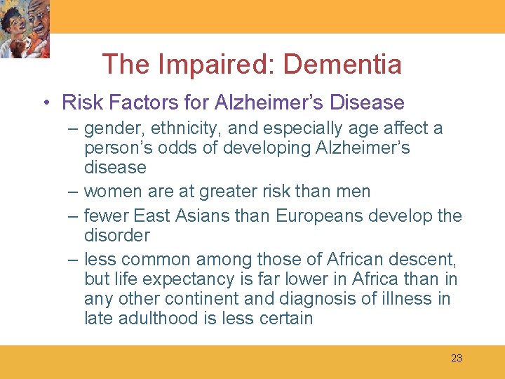 The Impaired: Dementia • Risk Factors for Alzheimer’s Disease – gender, ethnicity, and especially