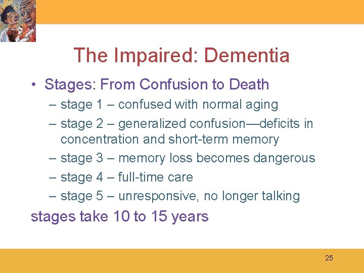 The Impaired: Dementia • Stages: From Confusion to Death – stage 1 – confused