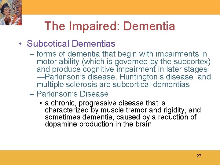 The Impaired: Dementia • Subcotical Dementias – forms of dementia that begin with impairments
