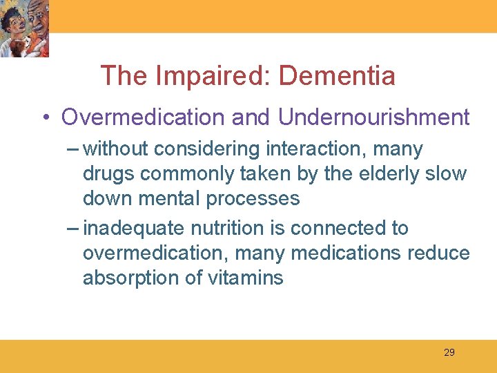 The Impaired: Dementia • Overmedication and Undernourishment – without considering interaction, many drugs commonly