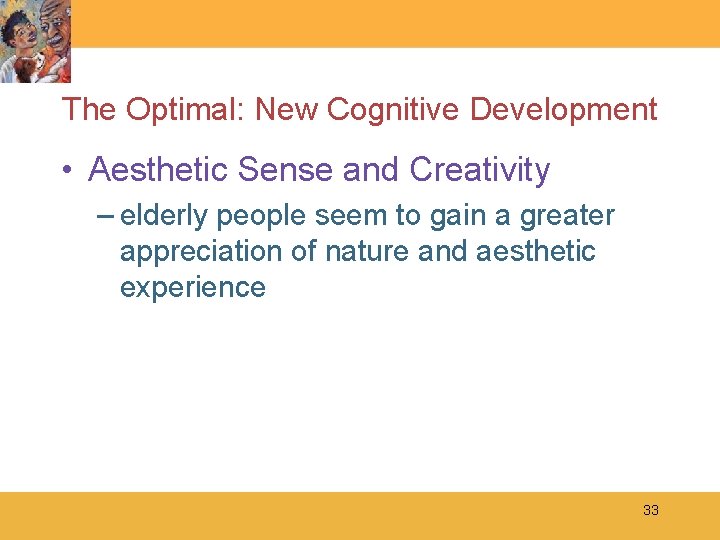 The Optimal: New Cognitive Development • Aesthetic Sense and Creativity – elderly people seem