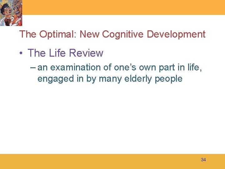 The Optimal: New Cognitive Development • The Life Review – an examination of one’s